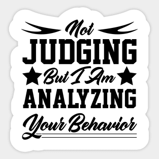 Not Judging But I Am Analyzing Your Behavior motivational quote design Sticker